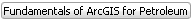 Fundamentals of ArcGIS for Petroleum