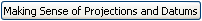 Making Sense of Projections and Datums